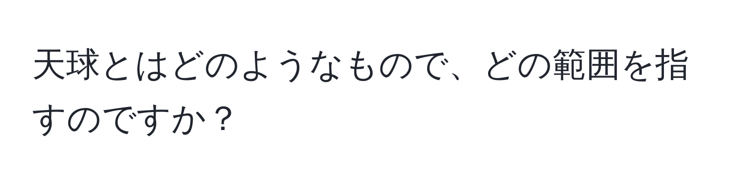 天球とはどのようなもので、どの範囲を指すのですか？