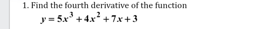 Find the fourth derivative of the function
y=5x^3+4x^2+7x+3