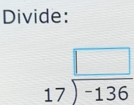 Divide:
beginarrayr □  17encloselongdiv -136endarray