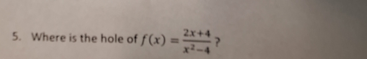 Where is the hole of f(x)= (2x+4)/x^2-4  ?