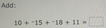 Add:
10+-^-15+^-18+11=□