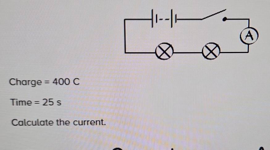 Charge =400C
Time =25s
Calculate the current.