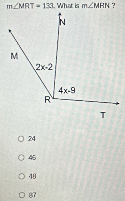 m∠ MRT=133. What is m∠ MRN ?
24
46
48
87