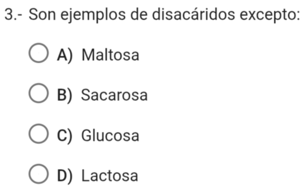 3.- Son ejemplos de disacáridos excepto:
A) Maltosa
B) Sacarosa
C) Glucosa
D) Lactosa