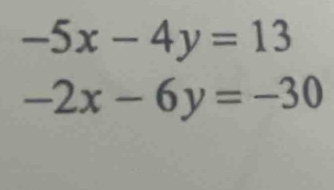 -5x-4y=13
-2x-6y=-30