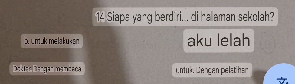 Siapa yang berdiri... di halaman sekolah?
b. untuk melakukan aku lelah
Dokter. Dengan membaca untuk. Dengan pelatihan