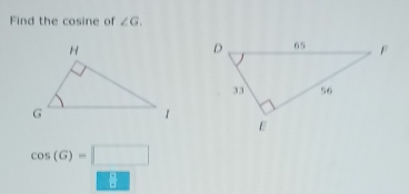 Find the cosine of ∠ G.
cos (G)=□