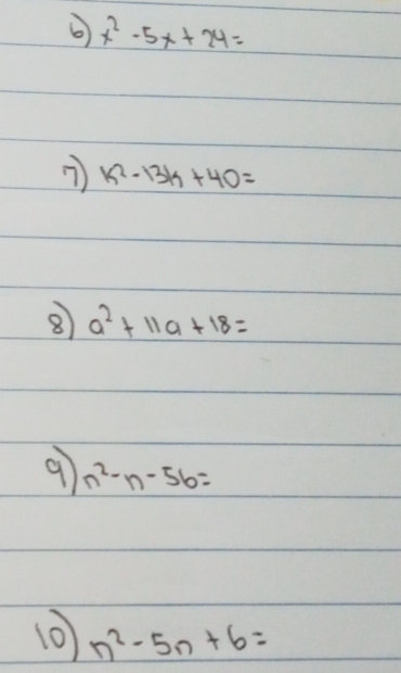 x^2-5x+24=
k^2-13k+40=
⑧ a^2+11a+18=
9 n^2-n-56=
10 n^2-5n+6=