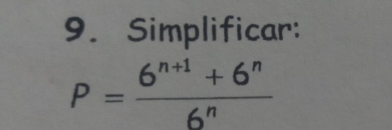 Simplificar:
P= (6^(n+1)+6^n)/6^n 