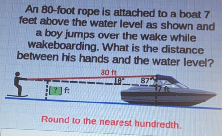 Solved: An 80-foot rope is attached to a boat 7 feet above the water ...