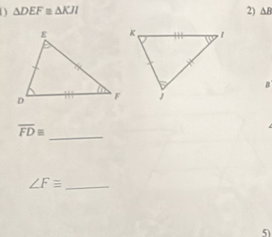 1 ) △ DEF≌ △ KJI 2) △ B
B
overline FD≌ _
∠ F≌ _ 
5