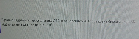 В равнобедренном треугольнике АВС, с основанием АС проведена биссектриса АD. 
Ηайдиτе угoл ADC, если ∠ C=58°.