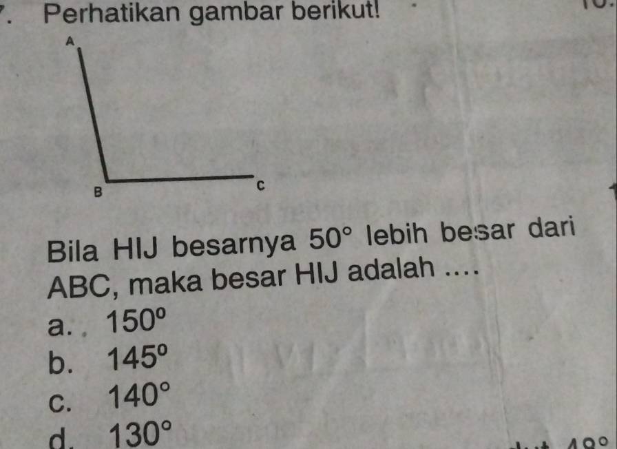 Perhatikan gambar berikut!
Bila HIJ besarnya 50° lebih besar dari
ABC, maka besar HIJ adalah ....
a. . 150^o
b. 145°
C. 140°
d. 130°