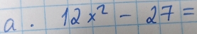 12x^2-27=