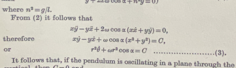 y+2xw alpha +n^2y=0)
where n^2=g/l. 
From (2) it follows that
xhat y-ydot x+2omega cos alpha (xdot x+yhat y)=0, 
therefore
xhat y-ydot x+omega cos alpha (x^2+y^2)=C,
r^2θ +omega r^2cos alpha =C
or (3). 
It follows that, if the pendulum is oscillating in a plane through the 
D