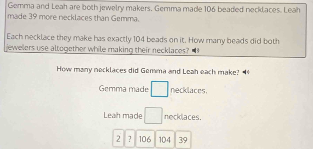 Solved: Gemma and Leah are both jewelry makers. Gemma made 106 beaded ...