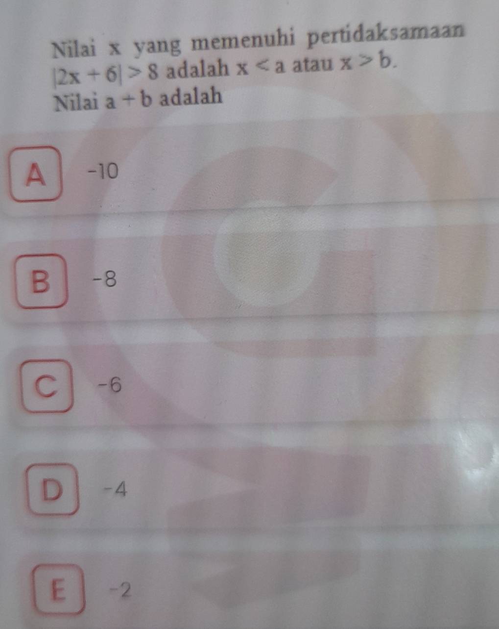 Nilai x yang memenuhi pertidaksamaan
|2x+6|>8 adalah x atau x>b. 
Nilai a+b adalah
A -10
B -8
C -6
D -4
E -2