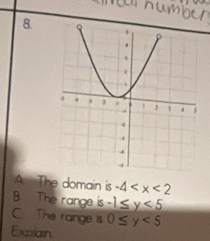 A The domain is -4
B The range is -1≤ y<5</tex>
C. The range a 50≤ y<5</tex> 
Explain