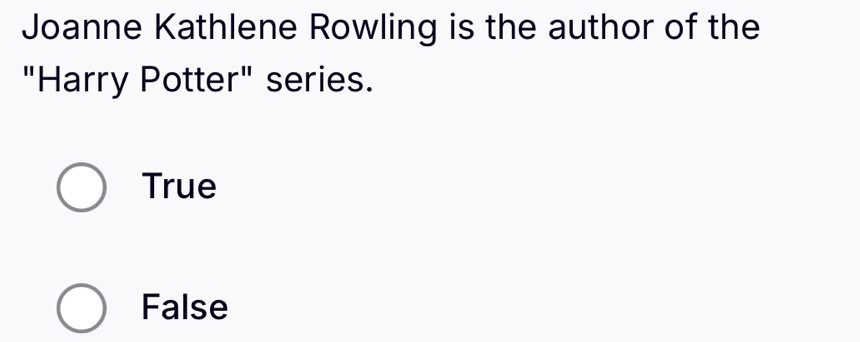 Joanne Kathlene Rowling is the author of the
"Harry Potter" series.
True
False