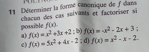 Déterminer la forme canonique de f dans 
chacun des cas suivants et factoriser si 
possible f(x). 
a) f(x)=x^2+3x+2; b) f(x)=-x^2-2x+3
c) f(x)=5x^2+4x-2; d) f(x)=x^2-x-2.