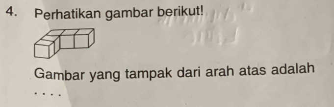 Perhatikan gambar berikut! 
Gambar yang tampak dari arah atas adalah