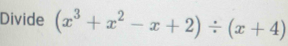 Divide (x^3+x^2-x+2)/ (x+4)