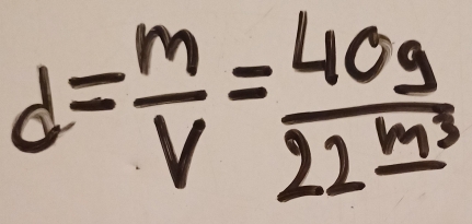 d= m/V =frac 40g22 m^3/m^3 