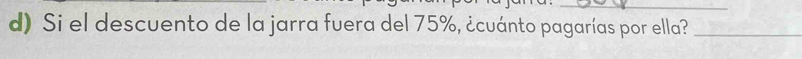 Si el descuento de la jarra fuera del 75%, ¿cuánto pagarías por ella?_