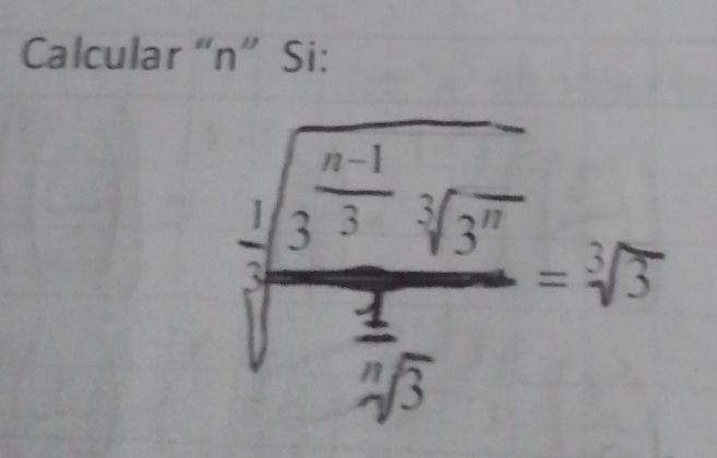 Calcular “ n ” Si:
frac 2sqrt(frac a-1)3· sqrt(3]3^(2))sqrt(frac 1)4beta =sqrt[3](3)