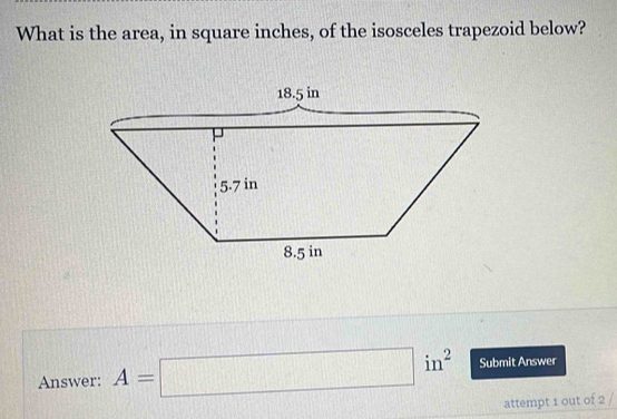 What is the area, in square inches, of the isosceles trapezoid below? 
Answer: A=□ in^2 Submit Answer 
attempt 1 out of 2 /