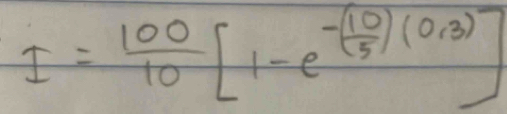 I= 100/10 [1-e^(-(frac 10)5)(0,3)]