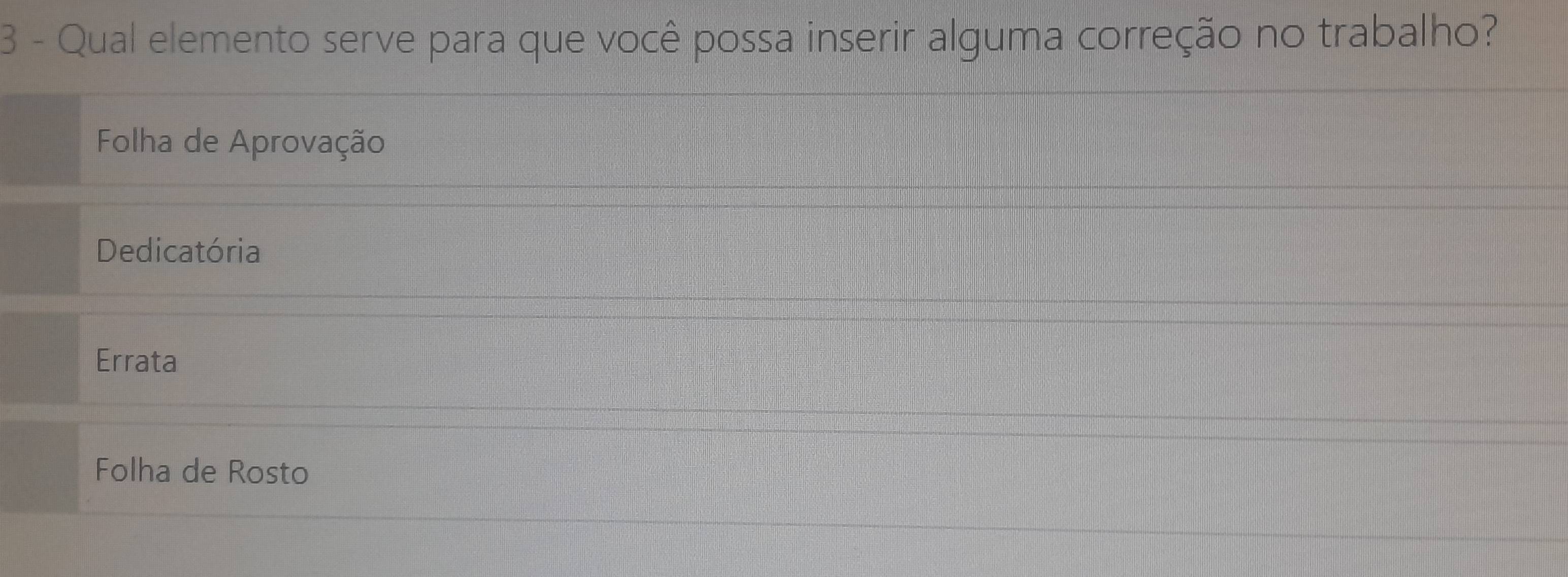 Qual elemento serve para que você possa inserir alguma correção no trabalho?
Folha de Aprovação
Dedicatória
Errata
Folha de Rosto