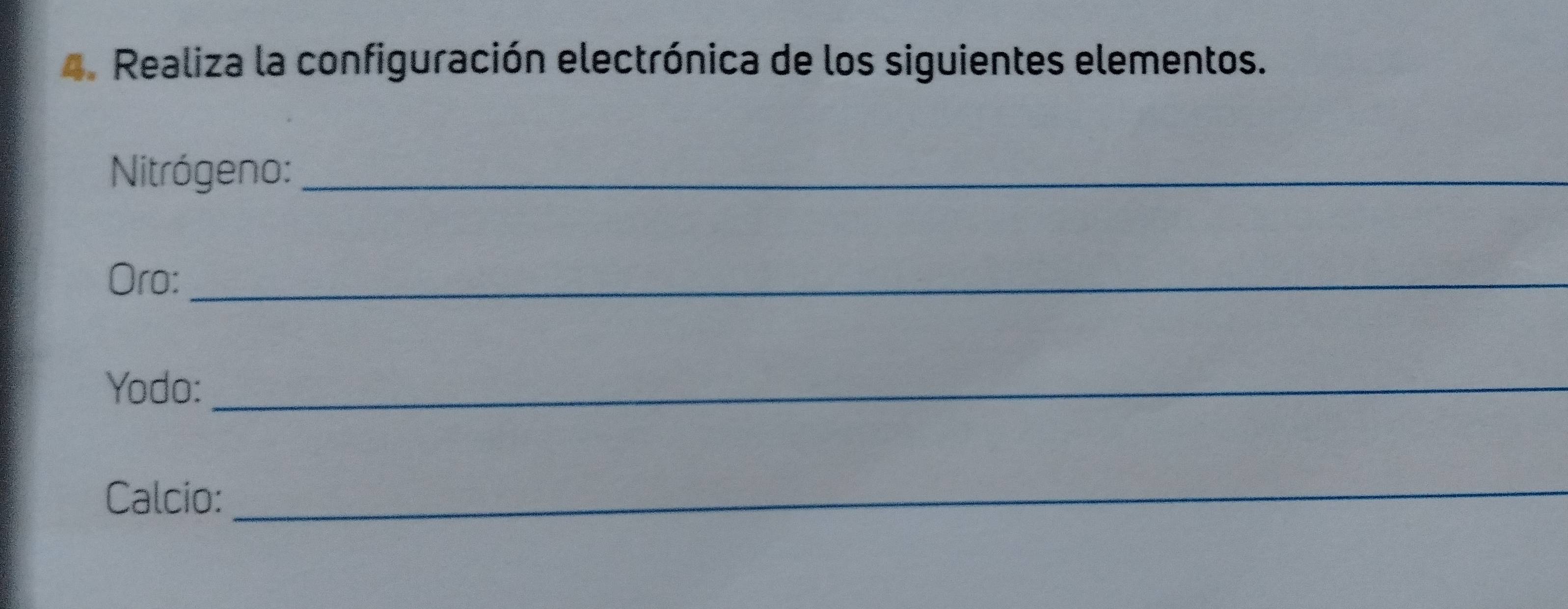 Realiza la configuración electrónica de los siguientes elementos. 
Nitrógeno:_ 
Oro:_ 
Yodo:_ 
Calcio:_