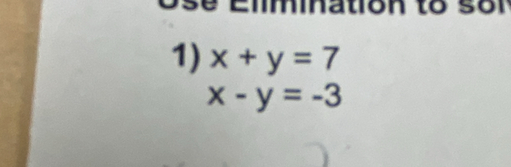 Osé Elíminatión to sor
1) x+y=7
x-y=-3