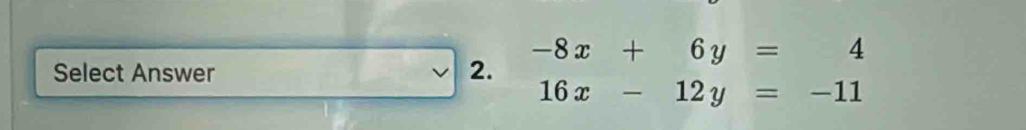 -8x+6y=4
Select Answer
2.
16x-12y=-11