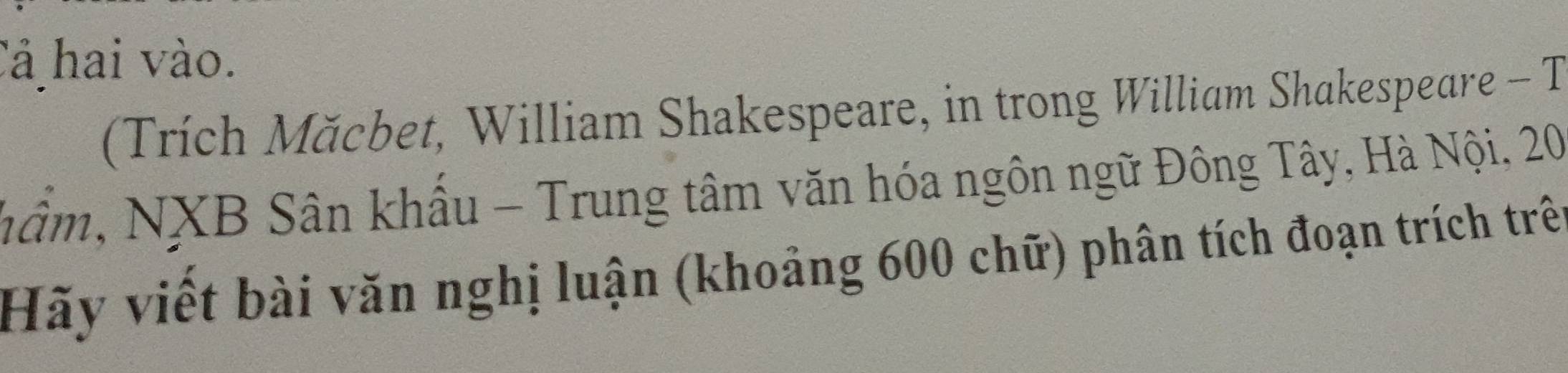 Cả hai vào. 
(Trích Măcbet, William Shakespeare, in trong William Shakespeare - T 
nầm, NXB Sân khẩu - Trung tâm văn hóa ngôn ngữ Đông Tây, Hà Nội, 20
Hãy viết bài văn nghị luận (khoảng 600 chữ) phân tích đoạn trích trê