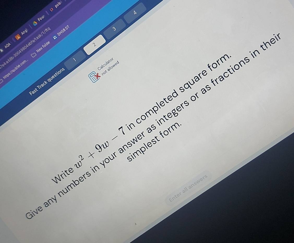 polo 
A 
Foun 
An 
-a68b-30049804ebfe/task/1/ 
DHSBD 
3 
K AQA 
1 
https://quiz let.com . New folder 
2 
Calculator 
ast Track question 
not allowed 
Write w^2+9w-7 completed square for 
any numbers in your answer as integers or as fractions in 
simplest form 
nter all answer