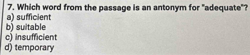 Which word from the passage is an antonym for "adequate"?
a) sufficient
b) suitable
c) insufficient
d) temporary