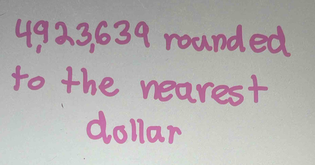 4923. 639 rounded 
to the nearest 
dollar