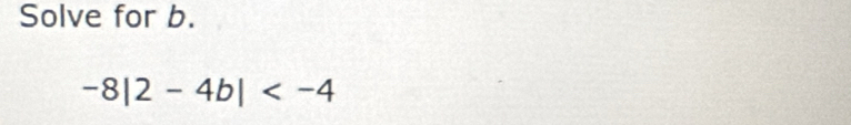 Solve for b.
-8|2-4b|