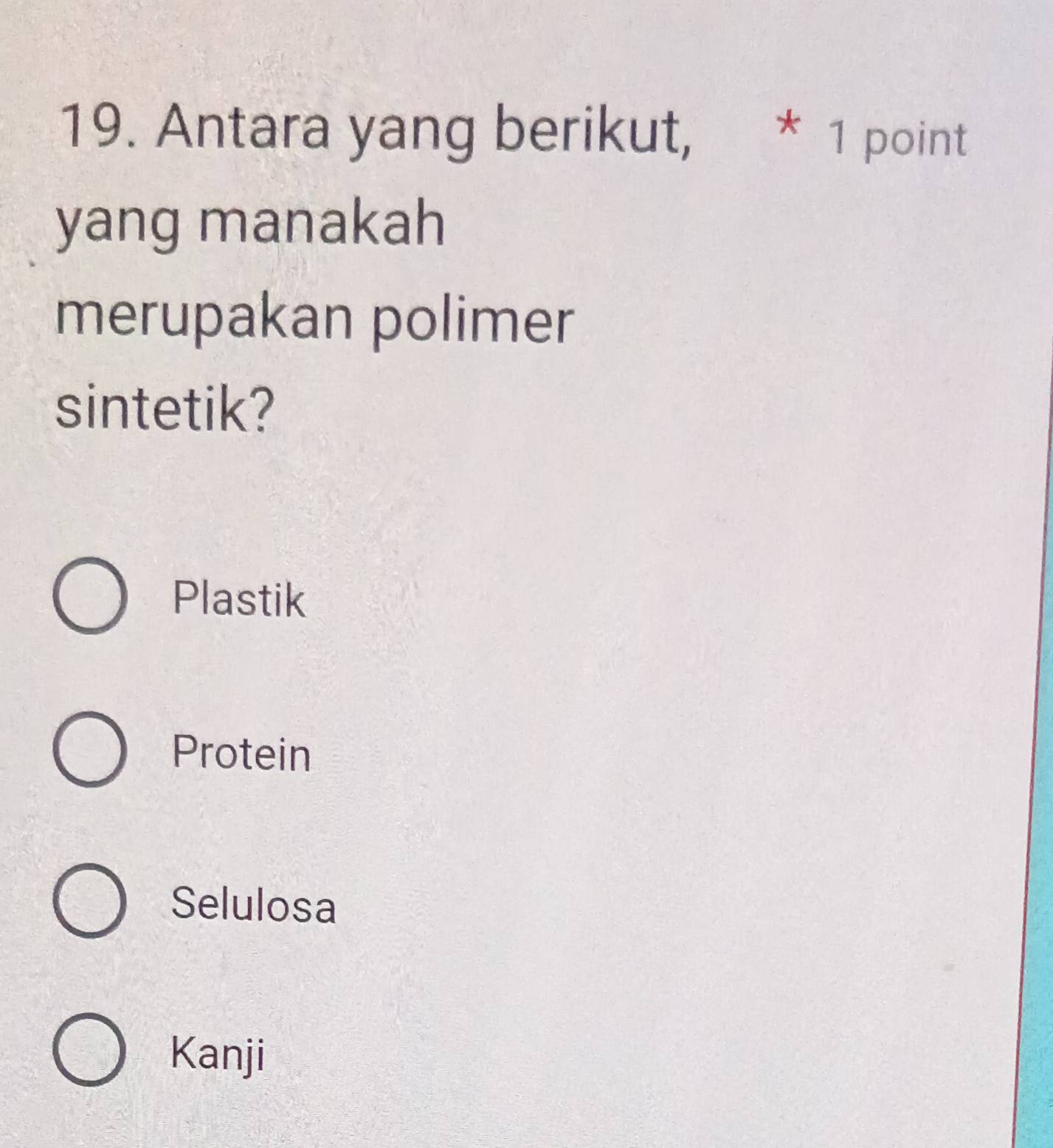 Antara yang berikut, * 1 point
yang manakah
merupakan polimer
sintetik?
Plastik
Protein
Selulosa
Kanji