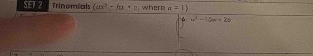 SET 2 Trinomials (ax^2+bx+c , where a=1)
6. w^2-15w+26