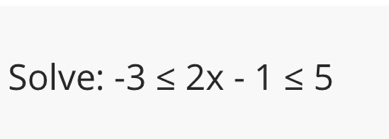 Solve: -3≤ 2x-1≤ 5