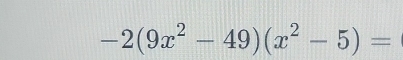 -2(9x^2-49)(x^2-5)=