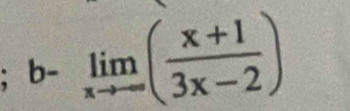 b-limlimits _xto ∈fty ( (x+1)/3x-2 )