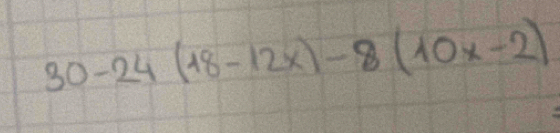 30-24(18-12x)-8(10x-2)