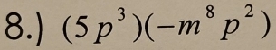 8.) (5p^3)(-m^8p^2)