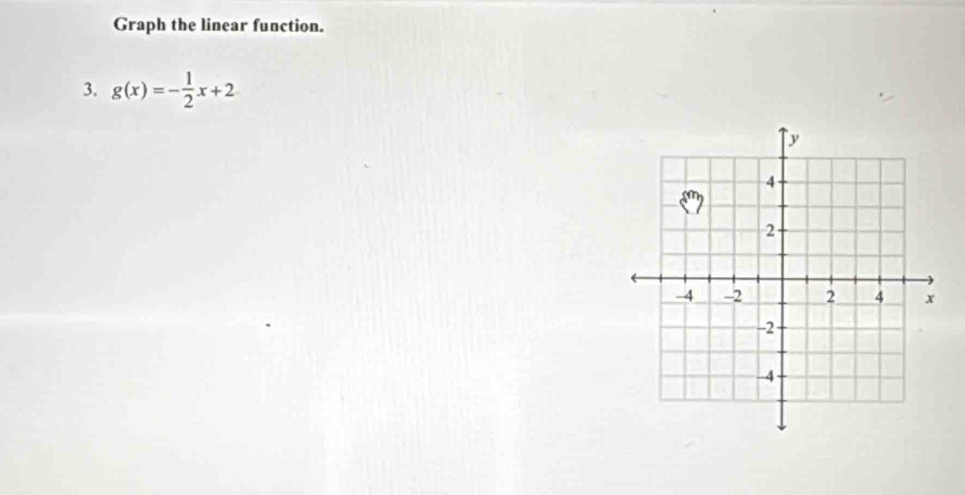 Graph the linear function. 
3. g(x)=- 1/2 x+2