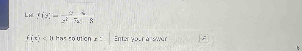 Let f(x)= (x-4)/x^2-7x-8 ·
f(x)<0</tex> has solution x∈ Enter your answer sqrt(x)