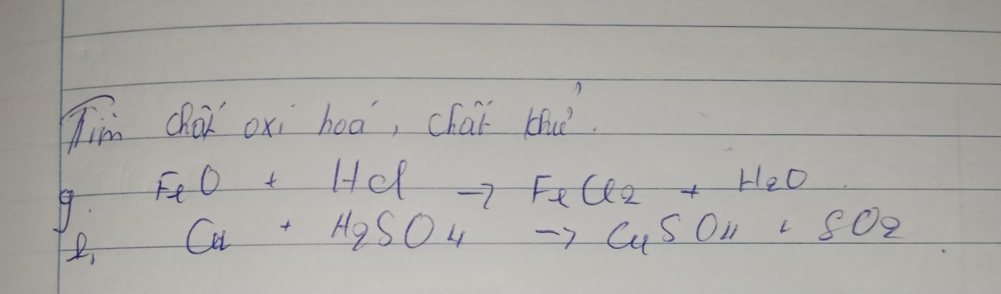 Tim cRoK oxi boa, chai thud. 
9. FeO+HClto FeCl_2+H_2O
Cu+H_2SO_4to CuSO_4· 8O_2